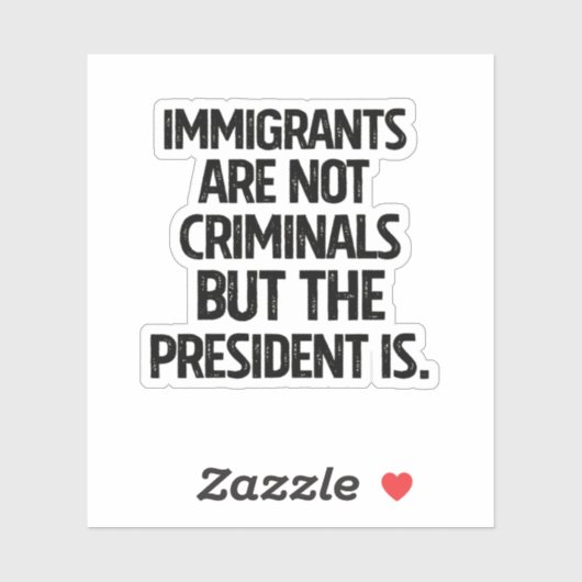Immigrants Are Not Criminials But the President Is Sticker (Vel)