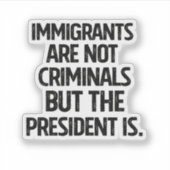 Immigrants Are Not Criminials But the President Is Sticker (Voorkant)