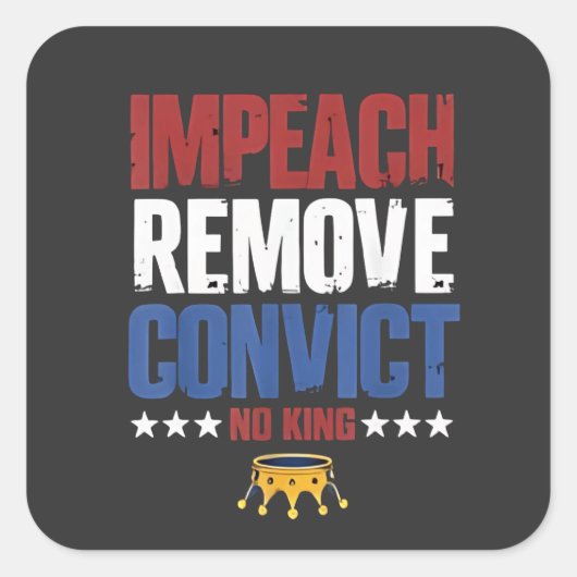 Impeach Verwijder Veroordeelde Geen Koning 4 Juli Vierkante Sticker (Voorkant)
