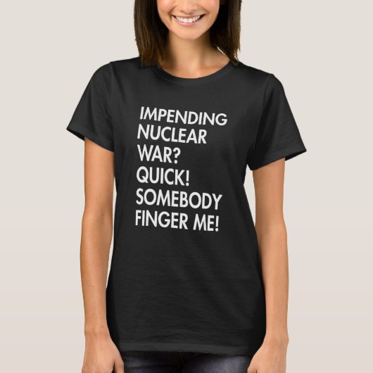 Impending Nuclear War Quick Somebody Finger Me App T-shirt (Voorkant)