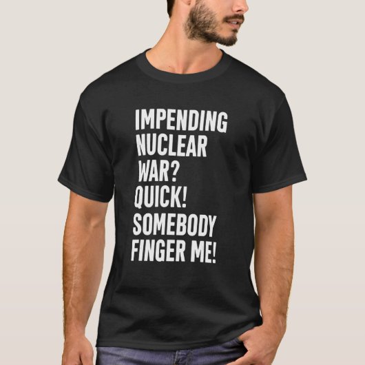Impending Nuclear War Quick Somebody Finger Me App T-shirt (Voorkant)