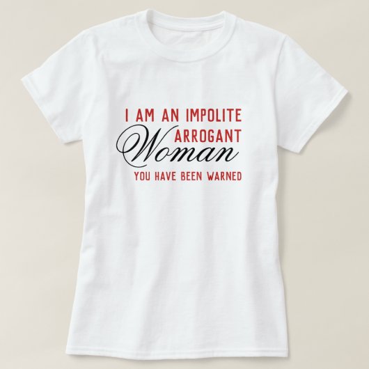 Impolite Arrogant Vrouwen houden een gewaarschuwde T-shirt (Design voorkant)