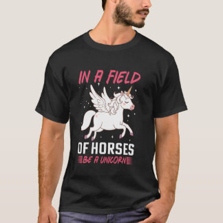 In a Field of Horses Be a Unicorn T-shirt