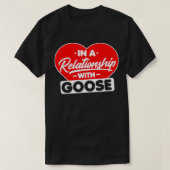 In a Relationship with Gooses Funny Goose Lover T-shirt (Design voorkant)