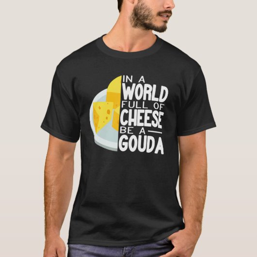 In a World full of Gouda Cheese women  cheese make T-shirt (Voorkant)