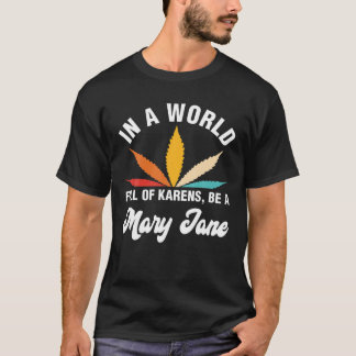 In A World Full Of Karens Be A Mary Jane Weed T-shirt