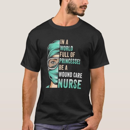 In A World Full of Princesses Be A Nurse RN Wound  T-shirt (Voorkant)
