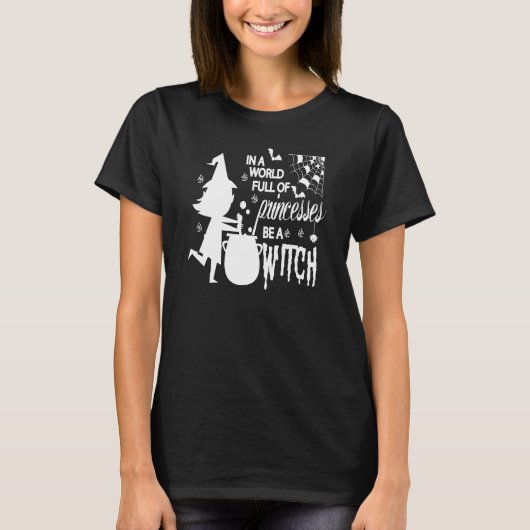 In A World Full Of Princesses Be A Witch Funny Hal T-shirt (Voorkant)