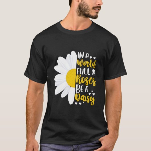 In A World Full Of Roses Be A Daisy T-shirt (Voorkant)