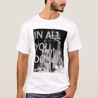 In alles wat je doet, zoek hem 1 t-shirt