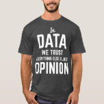 In Data We Trust Data Science Data Scientist T-shirt<br><div class="desc">In Data We Trust Data Science Data Scientist data science,  machine learning,  data,  python,  big data,  deep learning,  computer science,  programmeurs,  statistieken,  tensorflow,  data wetenschapper,  wetenschap,  geek,  kunstmatige intelligentie,  ingenieur,  programmeur,  ai,  codering,  java,  neurale netwerken,  coder,  ontwikkelaar,  pytorch,  ml,  nerd,  wiskunde,  techniek,  regressie,  datamining</div>
