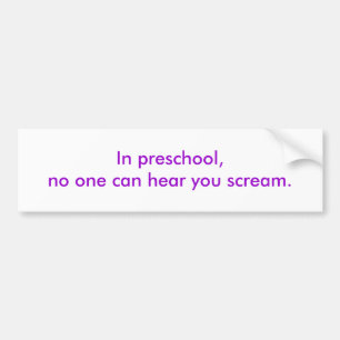 In de preschool kan niemand je horen schreeuwen. bumpersticker
