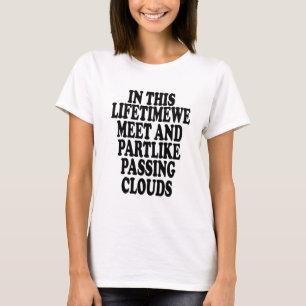 In dit leven ontmoeten we elkaar en delen we als p t-shirt