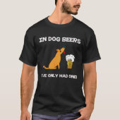 In Dog Beers heb ik er maar één. T-shirt (Voorkant)