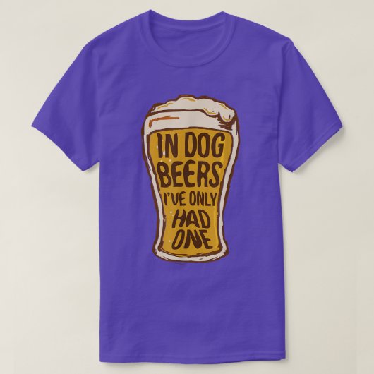 In Dog Beers I've Only Had One   Funny Beer Tee &  T-shirt (Design voorkant)