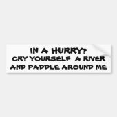 In een haast? Cry Yourself-rivier Bumpersticker (Voorkant)