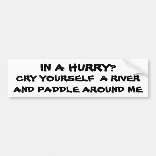 In een haast? Cry Yourself-rivier Bumpersticker (Voorkant)