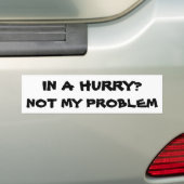 In een haast? Niet mijn probleem Bumpersticker (Op auto)