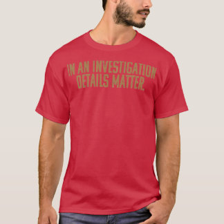 In Een Onderzoek Zijn Details Belangrijk T-shirt