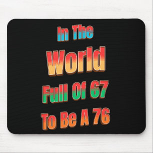 In Een Wereld Vol 67 Om Een 76 Te Zijn Muismat