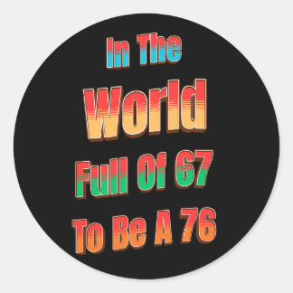 In Een Wereld Vol 67 Om Een 76 Te Zijn Ronde Sticker