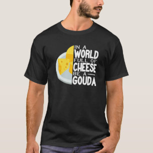 In een wereld vol Gouda Cheese kaasmaker T-shirt
