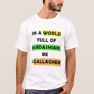 in een wereld vol kardashians is een galagher t-shirt