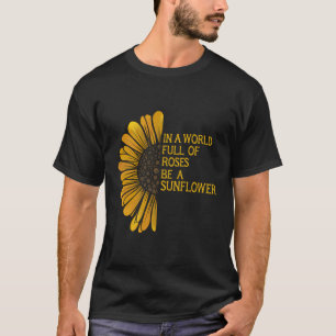 In een wereld vol met Rozen zijn een zonnebloem le T-shirt