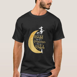 In een wereld vol prinsessen is een heks grappige t-shirt