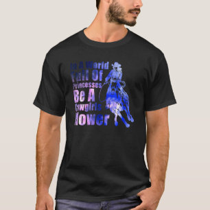 In Eén Wereld Vol Prinsessen Wees Een Cowgirl Bloe T-shirt