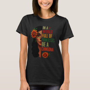 In een wereld vol prinsessen zijn een Chingona T-shirt