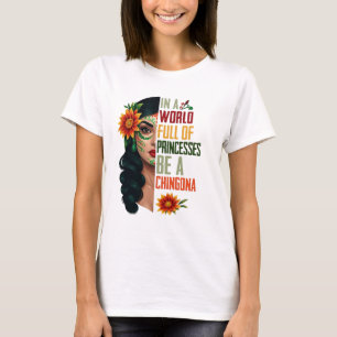 In een wereld vol prinsessen zijn een Chingona T-shirt