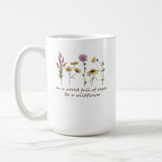 In Een Wereld Vol Rozen Wees Een Wilde Bloem Koffi Koffiemok