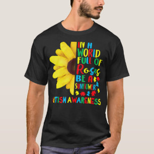 In Een Wereld Vol Rozen Wees Een Zonnebloem Autism T-shirt