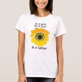 In een wereld vol rozen - wees een zonnebloem t-shirt