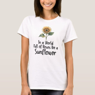In een wereld vol rozen wees een zonnebloem t-shirt