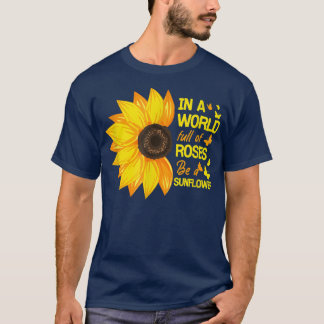 In een wereld vol Rozen zijn zonnebloemen zonneblo T-shirt