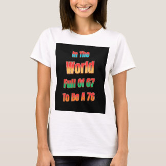 In Een Wereld Vol Van 67 Om Een 76 Te Zijn T-shirt