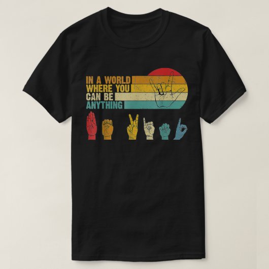 In een wereld waar je alles kunt zijn, is ASL T-shirt (Design voorkant)
