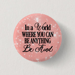 In een wereld waar je alles kunt zijn - wees aardi ronde button 3,2 cm