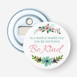 In een wereld waar je iets kunt zijn... Wees aardi Button Flesopener