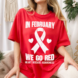 In February We Go Red for Heart Disease Awareness T-shirt