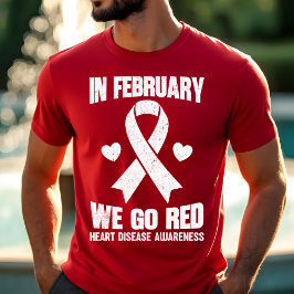 In February We Go Red for Heart Disease Awareness T-shirt