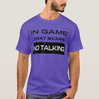 In Game, That Means No Talking Videogame Humor Fu T-shirt