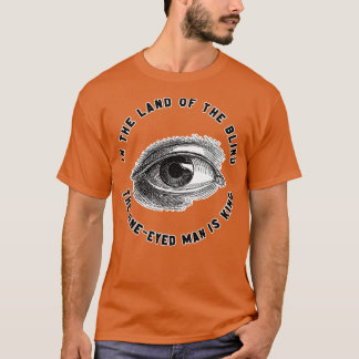 In het land der blinden is het eenogige Man koning T-shirt