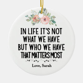 In het leven is het niet wat we hebben, maar wie w keramisch ornament