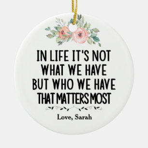 In het leven is het niet wat we hebben, maar wie w keramisch ornament