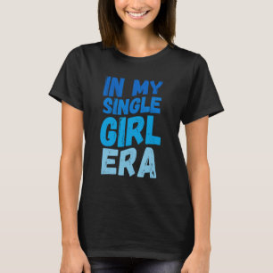In het tijdperk van mijn single girl t-shirt