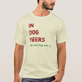 In hondenbier heb ik er maar één gehad t-shirt
