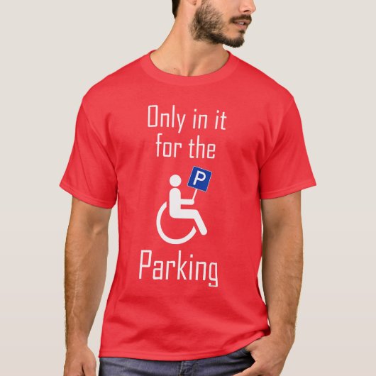 In it Forhe Parking I Sarcastic Disabled Wheelchai T-shirt (Voorkant)